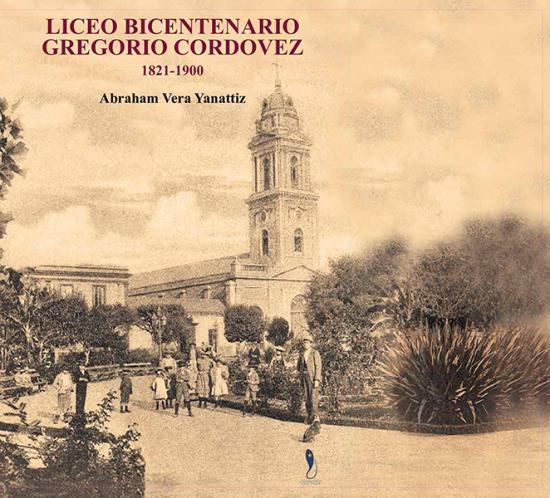 Portada libro Liceo Bicentenario Gregorio Cordovez 1821-1900 del autor Abraham Vera Yanattiz.